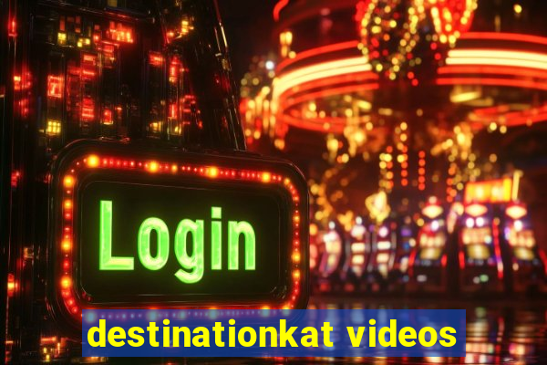 destinationkat videos